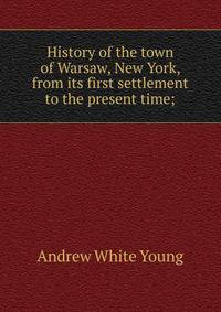 History of the town of Warsaw, New York, from its first settlement to the present time;