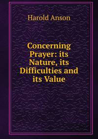 Concerning Prayer: its Nature, its Difficulties and its Value