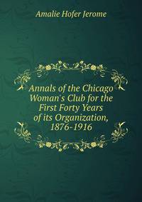 Annals of the Chicago Woman's Club for the First Forty Years of its Organization, 1876-1916