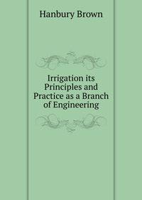 Irrigation its Principles and Practice as a Branch of Engineering