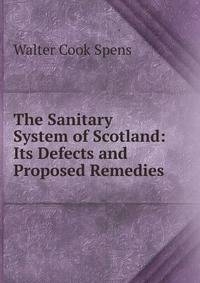 The Sanitary System of Scotland: Its Defects and Proposed Remedies