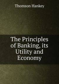 The Principles of Banking, its Utility and Economy