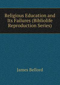 Religious Education and Its Failures (Bibliolife Reproduction Series)