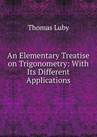 An Elementary Treatise on Trigonometry: With Its Different Applications