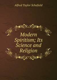 Modern Spiritism; Its Science and Religion