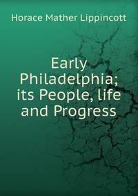 Early Philadelphia; its People, life and Progress