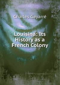 Louisina: Its History as a French Colony