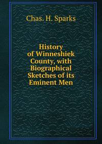 History of Winneshiek County, with Biographical Sketches of its Eminent Men