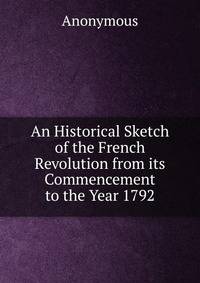 An Historical Sketch of the French Revolution from its Commencement to the Year 1792