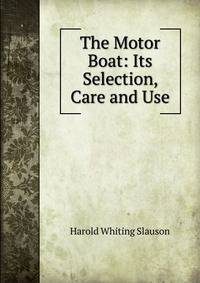 The Motor Boat: Its Selection, Care and Use