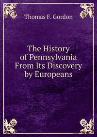 The History of Pennsylvania From Its Discovery by Europeans