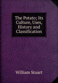 The Potato; Its Culture, Uses, History and Classification