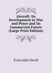 Aircraft: Its Development in War and Peace and Its Commercial Future (Large Print Edition)