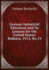 German Industrial Education and Its Lessons for the United States: Bulletin, 1913, No 19