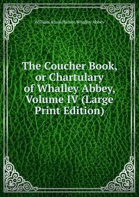 The Coucher Book, or Chartulary of Whalley Abbey, Volume IV (Large Print Edition)