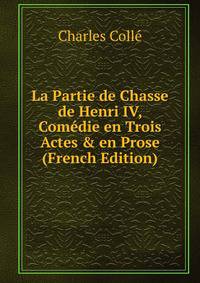 La Partie de Chasse de Henri IV, Com?die en Trois Actes &amp; en Prose (French Edition)