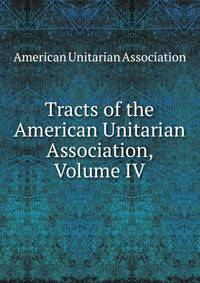 Tracts of the American Unitarian Association, Volume IV
