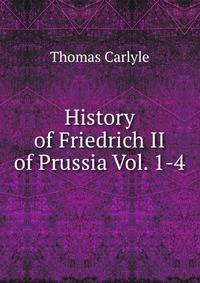 History of Friedrich II of Prussia Vol. 1-4