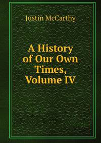 A History of Our Own Times, Volume IV