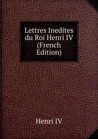 Lettres Inedites du Roi Henri IV (French Edition)