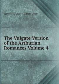 The Vulgate Version of the Arthurian Romances Volume 4
