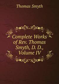 Complete Works of Rev. Thomas Smyth, D. D., Volume IV