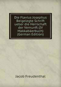 Die Flavius Josephus Beigelegte Schrift ueber die Herrschaft der Vernunft (IV Makkabaerbuch) (German Edition)