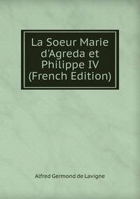 La Soeur Marie d'Agreda et Philippe IV (French Edition)