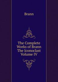The Complete Works of Brann The Iconoclast Volume IV