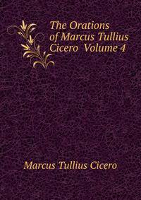 The Orations of Marcus Tullius Cicero Volume 4