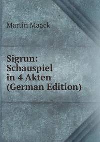 Sigrun: Schauspiel in 4 Akten (German Edition)