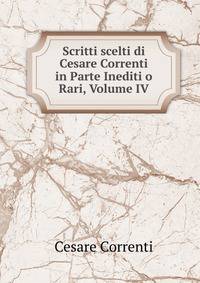 Scritti scelti di Cesare Correnti in Parte Inediti o Rari, Volume IV