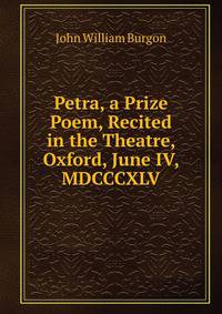 Petra, a Prize Poem, Recited in the Theatre, Oxford, June IV, MDCCCXLV