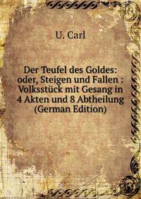 Der Teufel des Goldes: oder, Steigen und Fallen : Volksstuck mit Gesang in 4 Akten und 8 Abtheilung (German Edition)