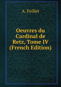 Oeuvres du Cardinal de Retz, Tome IV (French Edition)