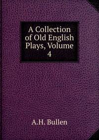 A Collection of Old English Plays, Volume 4