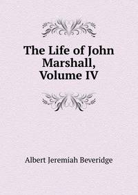 The Life of John Marshall, Volume IV