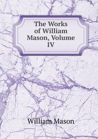 The Works of William Mason, Volume IV