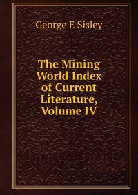 The Mining World Index of Current Literature, Volume IV