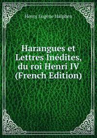 Harangues et Lettres Inedites, du roi Henri IV (French Edition)