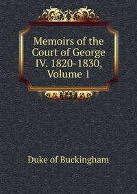 Memoirs of the Court of George IV. 1820-1830, Volume 1