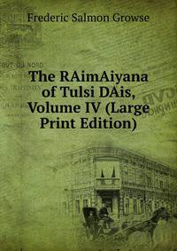 The RAimAiyana of Tulsi DAis, Volume IV (Large Print Edition)