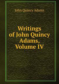 Writings of John Quincy Adams, Volume IV