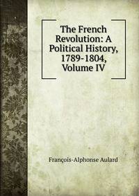 The French Revolution: A Political History, 1789-1804, Volume IV