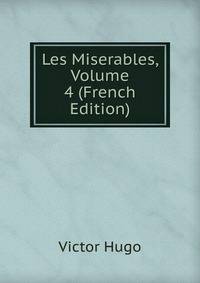 Les Miserables, Volume 4 (French Edition)
