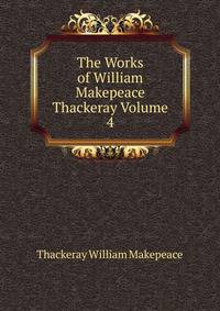 The Works of William Makepeace Thackeray Volume 4