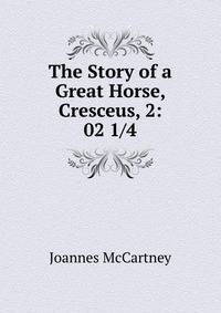 The Story of a Great Horse, Cresceus, 2: 02 1/4