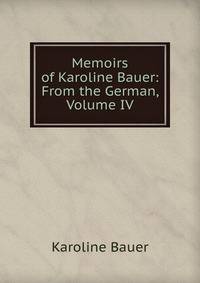 Memoirs of Karoline Bauer: From the German, Volume IV