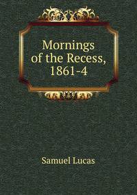 Mornings of the Recess, 1861-4