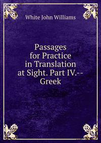 Passages for Practice in Translation at Sight. Part IV.--Greek